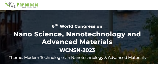6th World Congress on Nano Science, Nanotechnology and Advanced Materials WCNSN-2023
