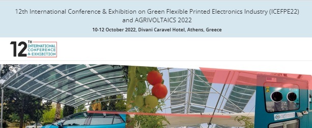 12th International Conference &amp; Exhibition on Green Flexible Printed Electronics Industry - ICEFPE22 and AGRIVOLTAICS 2022