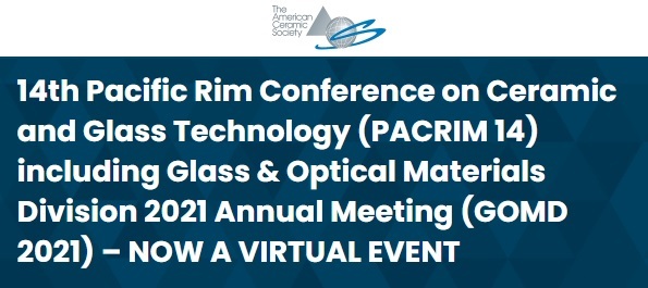 14th Pacific Rim Conference on Ceramic and Glass Technology - PACRIM 14 including Glass &amp; Optical Materials Division 2021 Annual Meeting - GOMD 2021 -Virtual